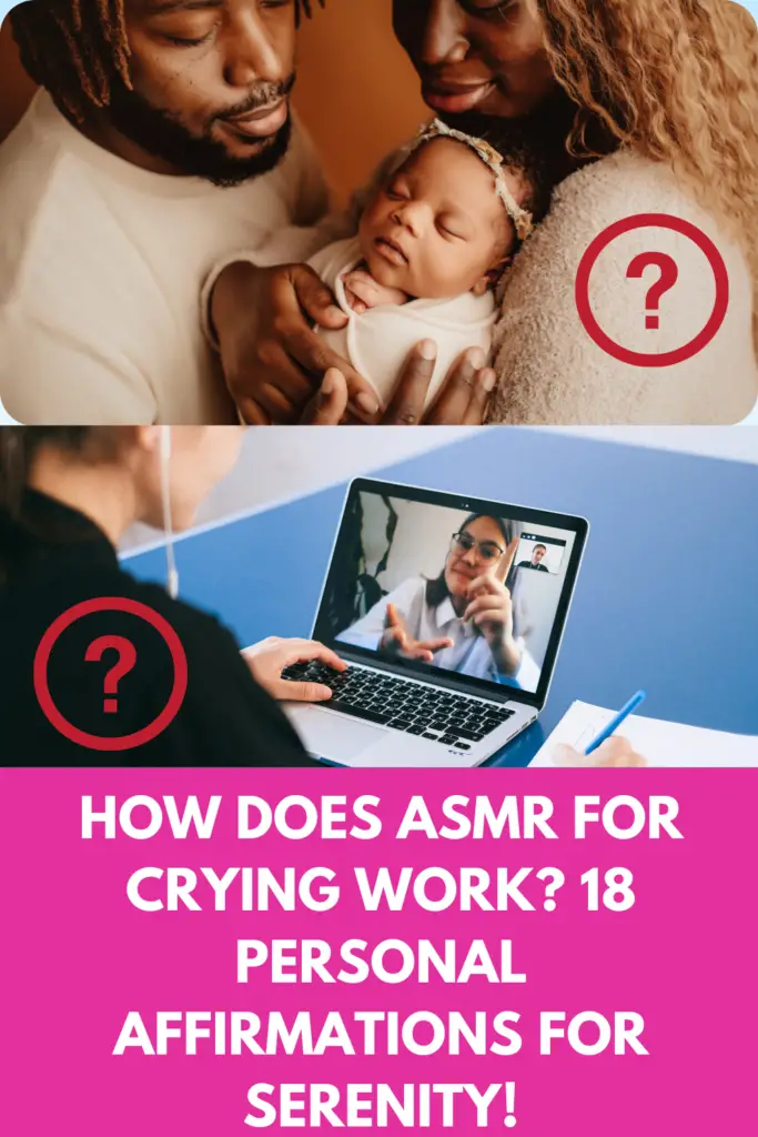 How Does ASMR For Crying Work? 18 Personal Affirmations For Ending Crying And Cultivating Serenity!