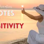What Are The Best Motivational Quotes For Positivity? 18 Affirmations For A Positive Mindset!