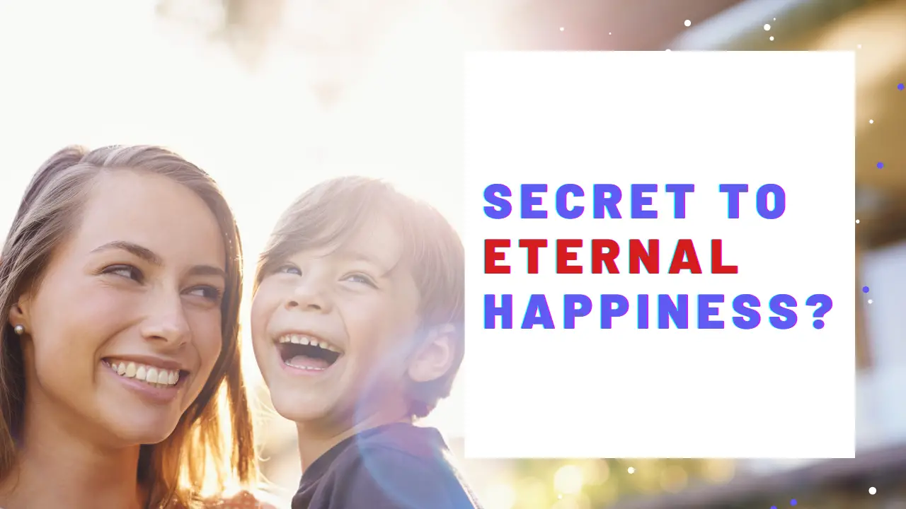 What Is The Secret To Eternal Happiness? 18 Affirmations For Discovering True Happiness and Joy!