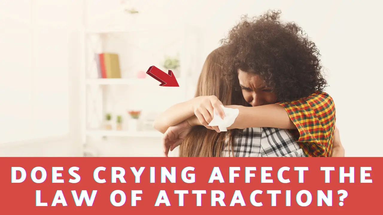 Does Crying Affect The Law Of Attraction? 18 Amazing Affirmations To Neutralize Anxiety!