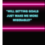 will goal setting make me miserable